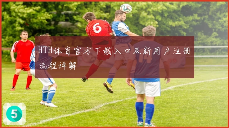HTH体育官方下载入口及新用户注册流程详解