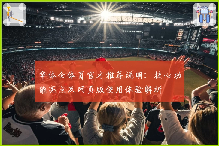 华体会体育官方推荐说明：核心功能亮点及网页版使用体验解析